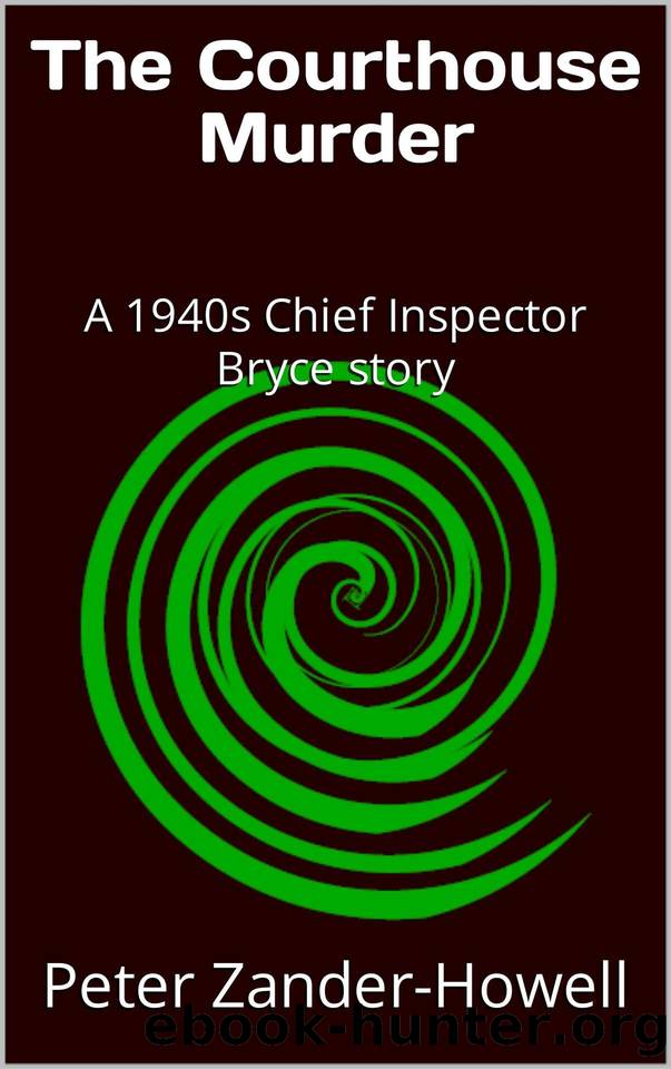 The Courthouse Murder: A 1940s Chief Inspector Bryce story (Chief Inspector Bryce Murder Mysteries Book 2) by Peter Zander-Howell