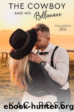 The Cowboy and His Billionaire: A Small Town Billionaire Romance (Cowboys of Rock Springs, Texas Book 6) by Kaci Rose & Kaci M. Rose