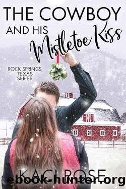 The Cowboy and His Mistletoe Kiss: A Christmas Romance (Rock Springs Texas Book 6) by Kaci Rose
