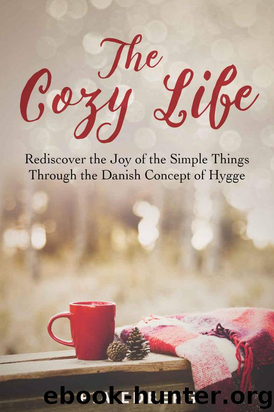 The Cozy Life: Rediscover the Joy of the Simple Things Through the Danish Concept of Hygge by Pia Edberg