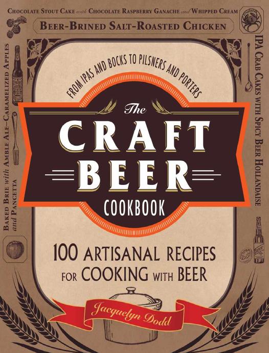 The Craft Beer Cookbook: From IPAs and Bocks to Pilsners and Porters, 100 Artisanal Recipes for Cooking with Beer by Jacquelyn Dodd