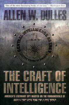 The Craft of Intelligence: America's Legendary Spy Master on the Fundamentals of Intelligence Gathering for a Free World by Allen W. Dulles