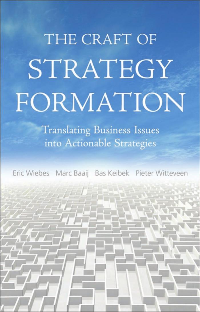 The Craft of Strategy Formation: Translating Business Issues into Actionable Sstrategies by Eric Wiebs Marc Baaij Bas Keibek Pieter Witteveen