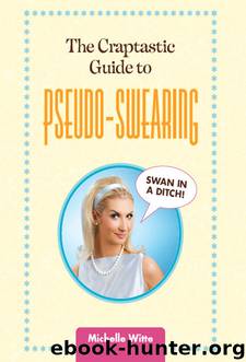 The Crap-tastic Guide to Pseudo-Swearing by Witte Michelle