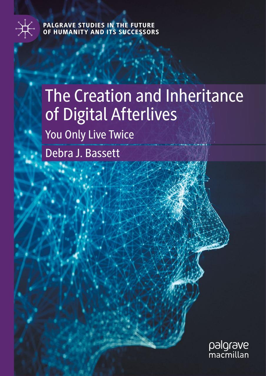 The Creation and Inheritance of Digital Afterlives: You Only Live Twice by Debra J. Bassett