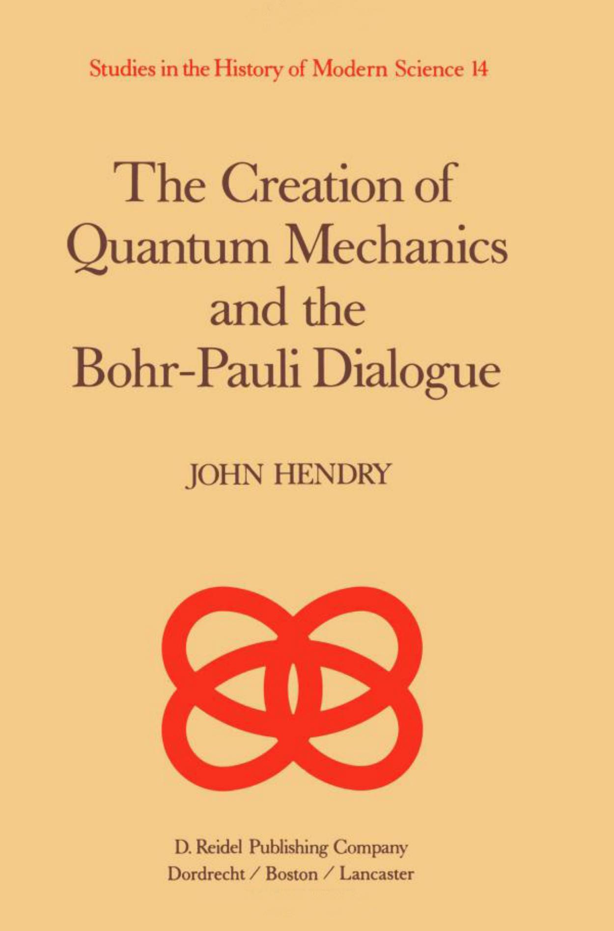The Creation of Quantum Mechanics and the Bohr-Pauli Dialogue by John Hendry
