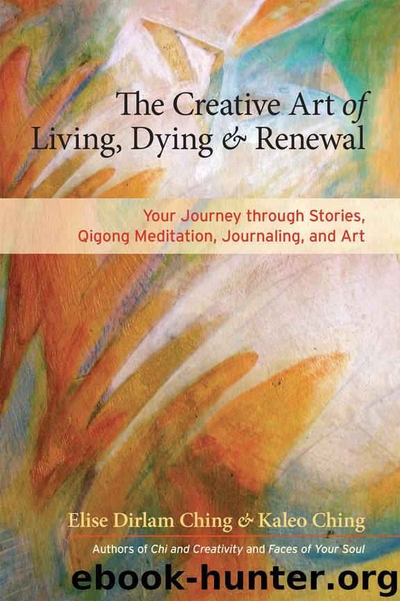 The Creative Art of Living, Dying, and Renewal by Elise Dirlam Ching