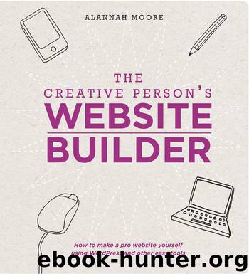 The Creative Person's Website Builder: How to Make a Pro Website Yourself Using WordPress and Other Easy Tools by Alannah Moore