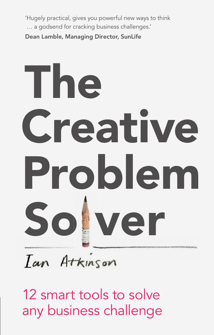 The Creative Problem Solver: 12 smart tools to solve any business challenge by Ian Atkinson