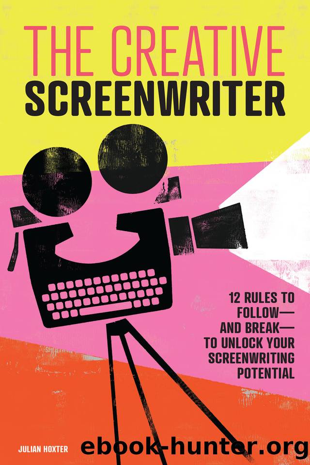The Creative Screenwriter: 12 Rules to Follow—and Break—to Unlock Your Screenwriting Potential by Hoxter Julian
