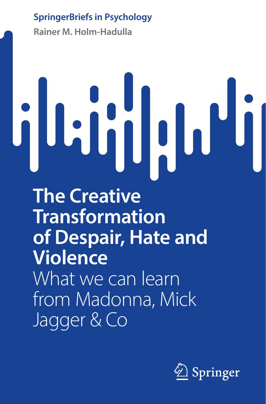 The Creative Transformation of Despair, Hate, and Violence: What we can learn from Madonna, Mick Jagger & Co by Rainer Matthias Holm-Hadulla