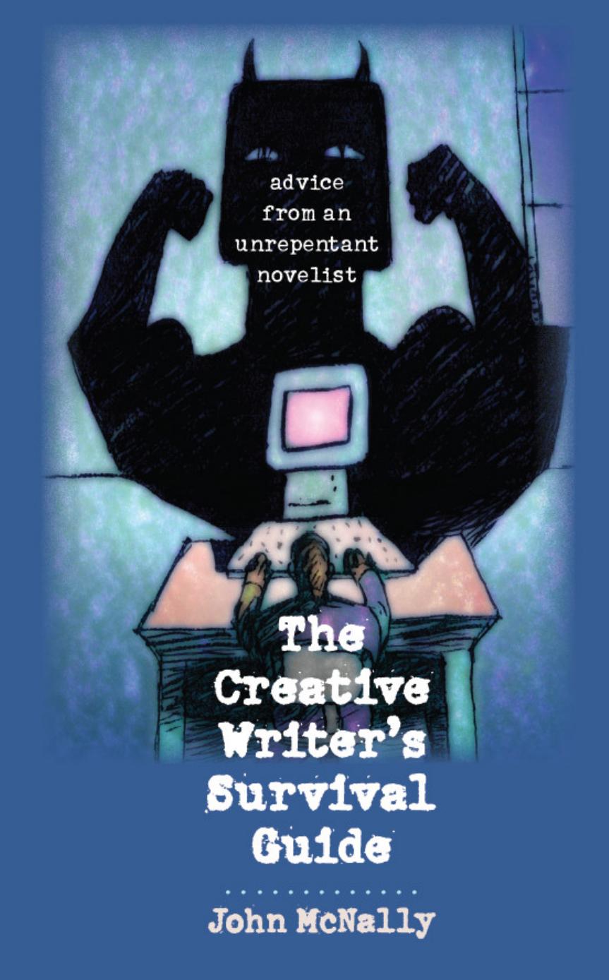 The Creative Writer's Survival Guide: Advice From an Unrepentant Novelist by John McNally
