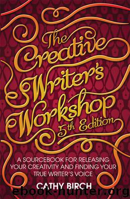 The Creative Writer's Workshop: A Sourcebook for Releasing Your Creativity and Finding Your True Writer's Voice by Cathy Birch