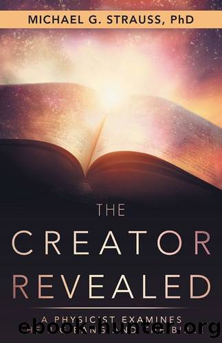 The Creator Revealed: A Physicist Examines the Big Bang and the Bible by Michael G. Strauss PhD