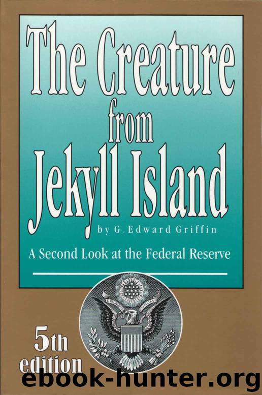 The Creature from Jekyll Island: A Second Look at the Federal Reserve by G Edward Griffin