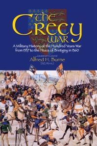 The Crecy War: A Military History of the Hundred Years War From 1337 to the Peace of Bretigny in 1360 by Alfred H. Burne