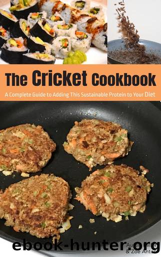 The Cricket Cookbook: A Complete Guide to Adding this Sustainable Protein to your Diet. by Austin Miller & Zoe Anton
