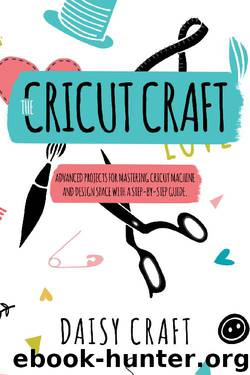 The Cricut Craft: Advanced Projects for Mastering Cricut Machine and Design Space with a Step-By-Step Guide. Accessories and Techniques to Become a Business. How to Make Money With Cricut. by Daisy Craft