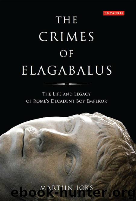 The Crimes of Elagabalus: The Life and Legacy of Rome's Decadent Boy Emperor by Martijn Icks