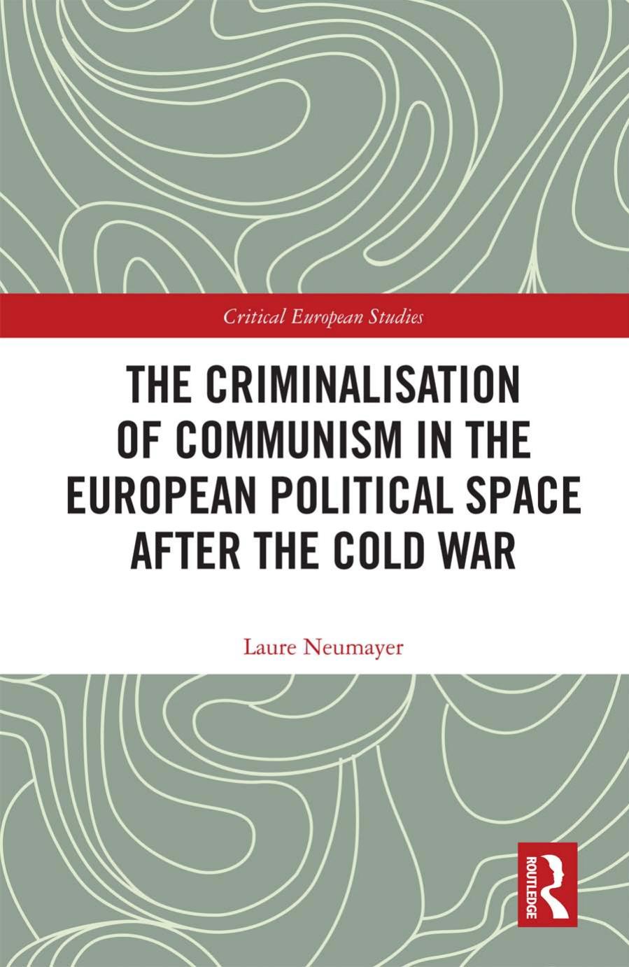 The Criminalisation of Communism in the European Political Space After the Cold War by Laure Neumayer