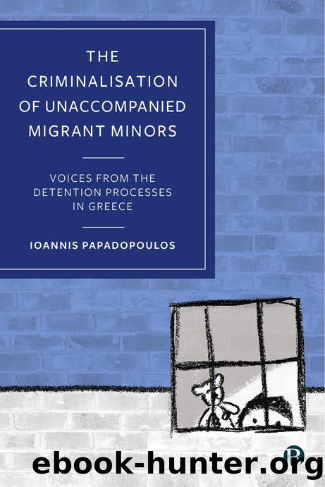 The Criminalisation of Unaccompanied Migrant Minors: Voices from the Detention Processes in Greece by Ioannis Papadopoulos