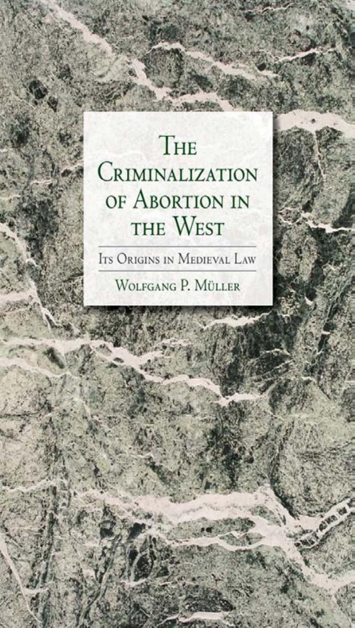 The Criminalization of Abortion in the West: Its Origins in Medieval Law by by Wolfgang Müller