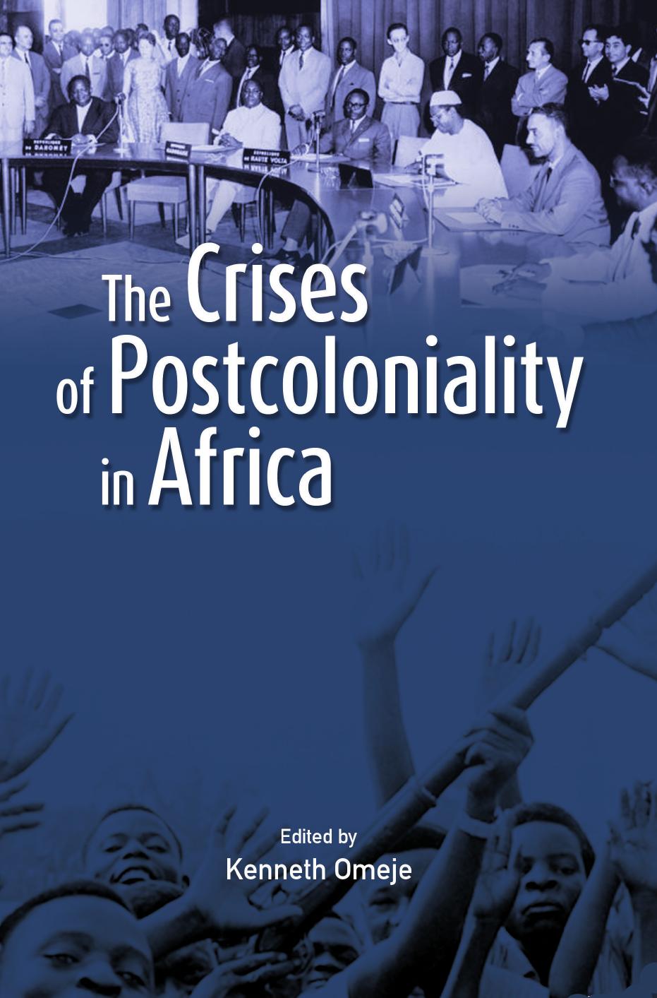 The Crises of Postcoloniality in Africa by Kenneth Omeje