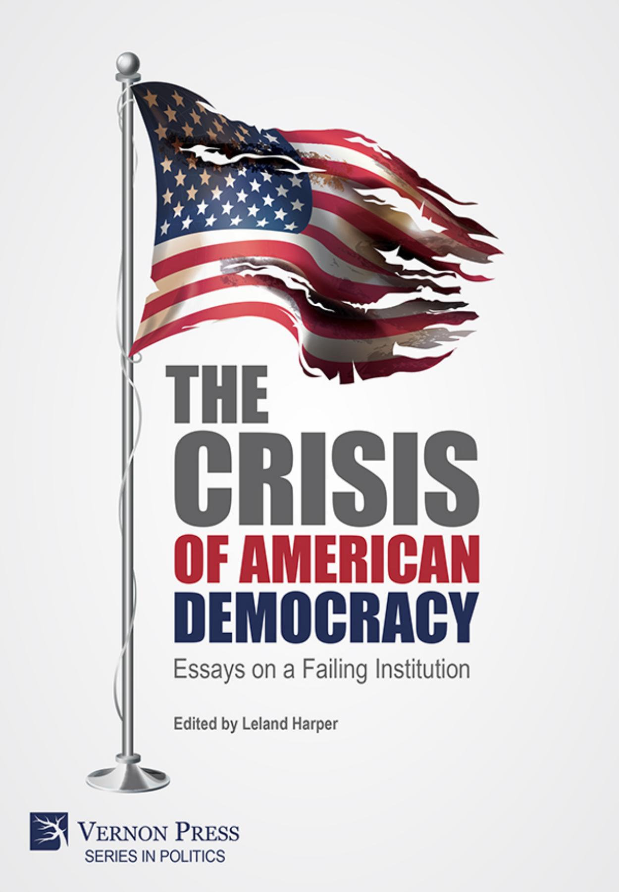 The Crisis of American Democracy: Essays on a Failing Institution by Harper Leland;