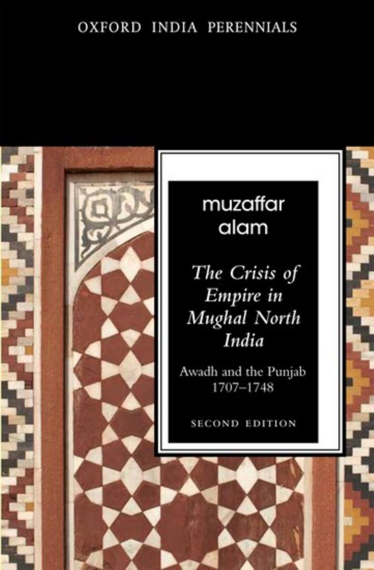 The Crisis of Empire in Mughal North India: Awadh and Punjab, 1707-48 by Muzaffar Alam