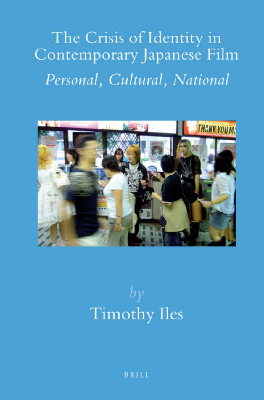 The Crisis of Identity in Contemporary Japanese Film: Personal, Cultural, National (Brill's Japanese Studies Library) by Timothy Iles
