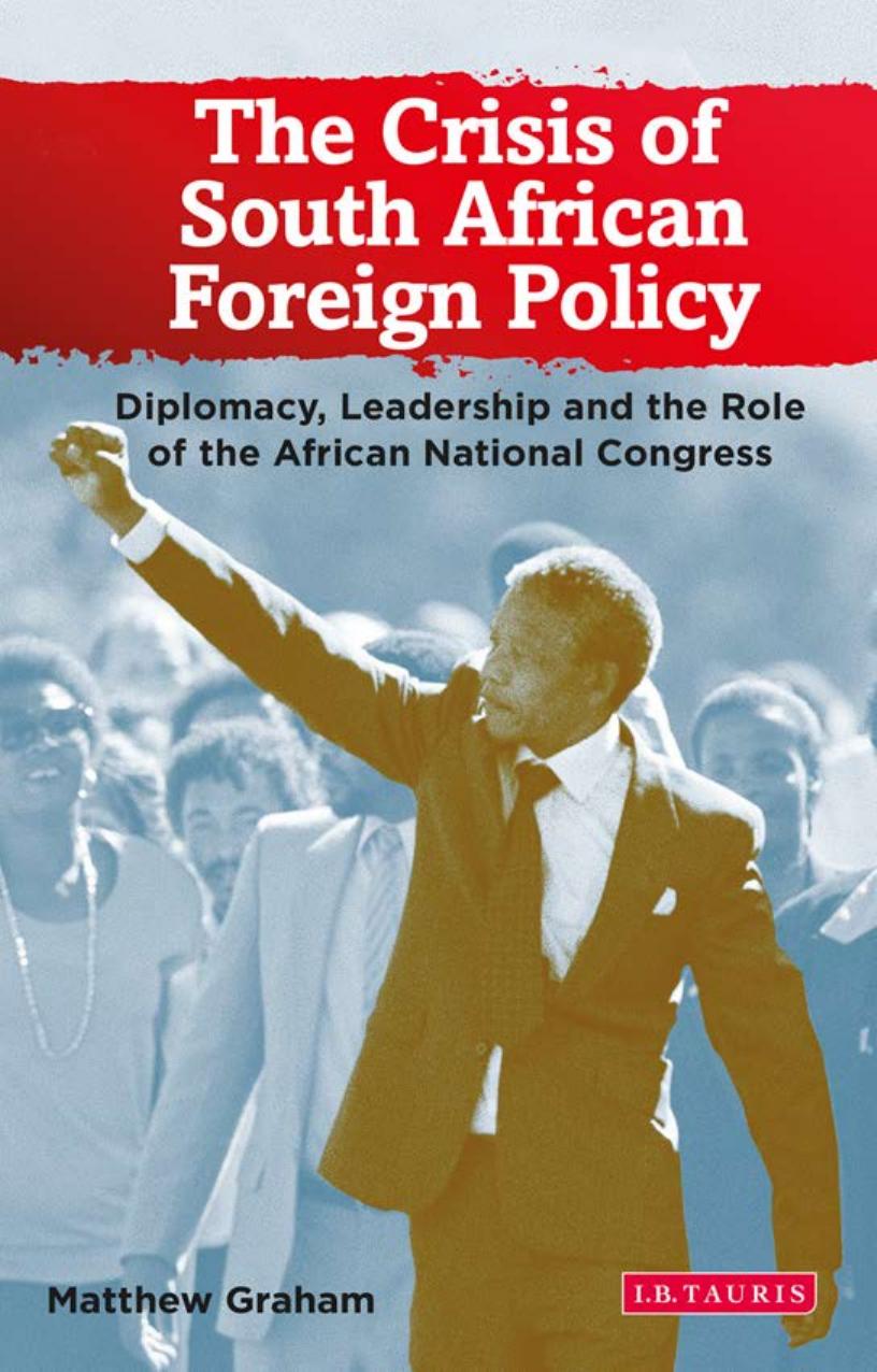 The Crisis of South African Foreign Policy: Diplomacy, Leadership and the Role of the African National Congress by Matthew Graham