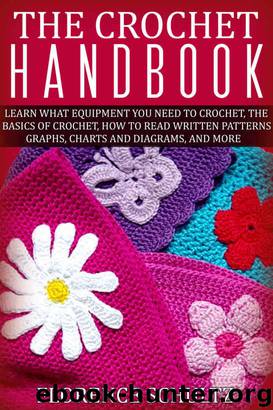 The Crochet Handbook: Learn what Equipment you need to Crochet, The Basics of Crochet, How to Read Written Patterns, Graphs, Charts and Diagrams, and More by Florence Schultz