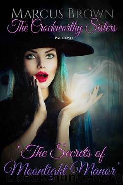The Crockworthy Sisters - Part Two: The Secrets of Moonlight Manor by Marcus Brown