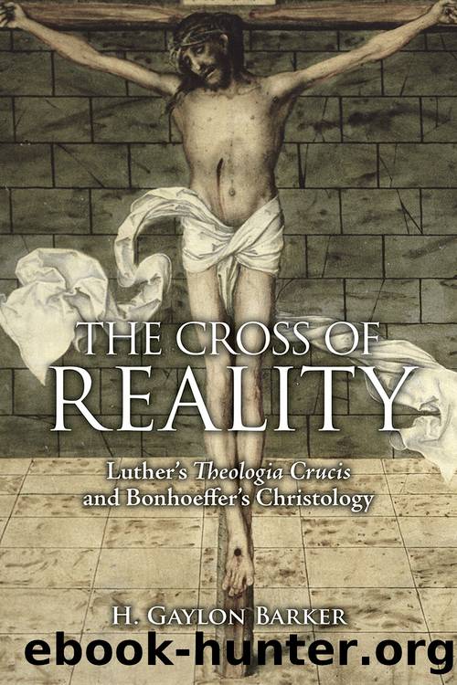 The Cross of Reality: Luther's Theologia Crucis and Bonhoeffer's Christology by Barker H. Gaylon
