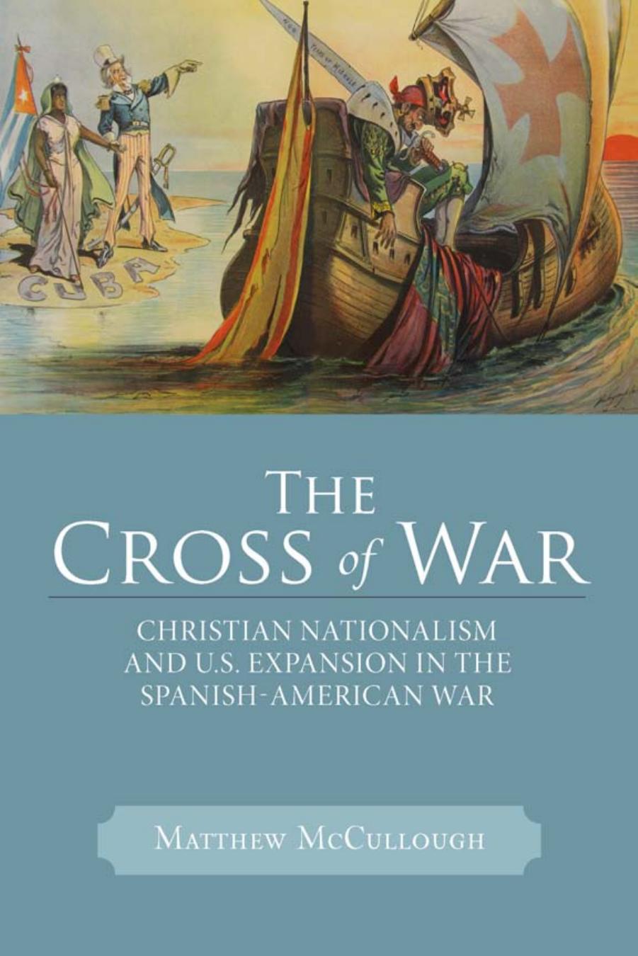 The Cross of War: Christian Nationalism and U.S. Expansion in the Spanish-American War by Matthew McCullough