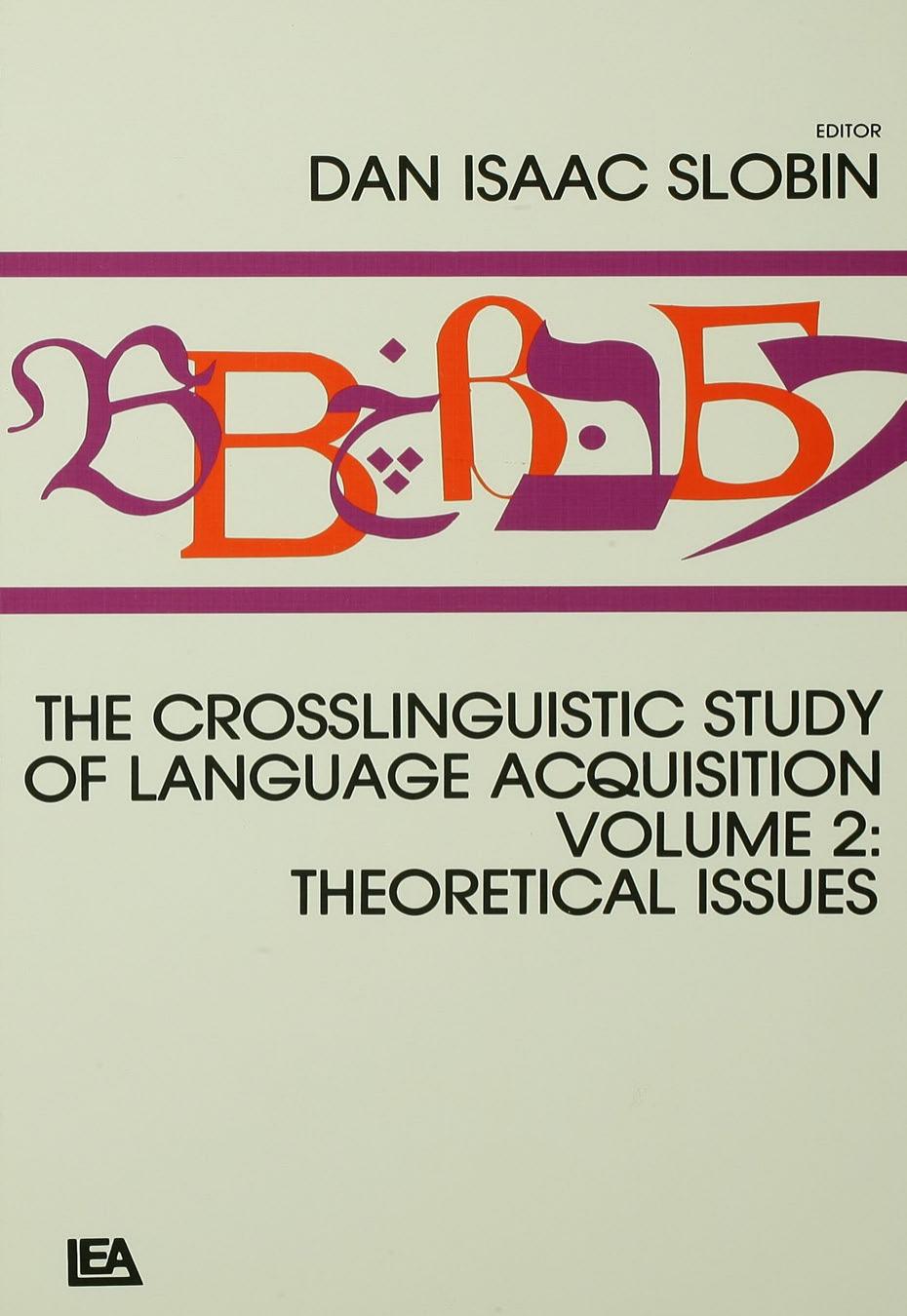 The Crosslinguistic Study of Language Acquisition, Volume 2: Theoretical Issues by Dan Isaac Slobin