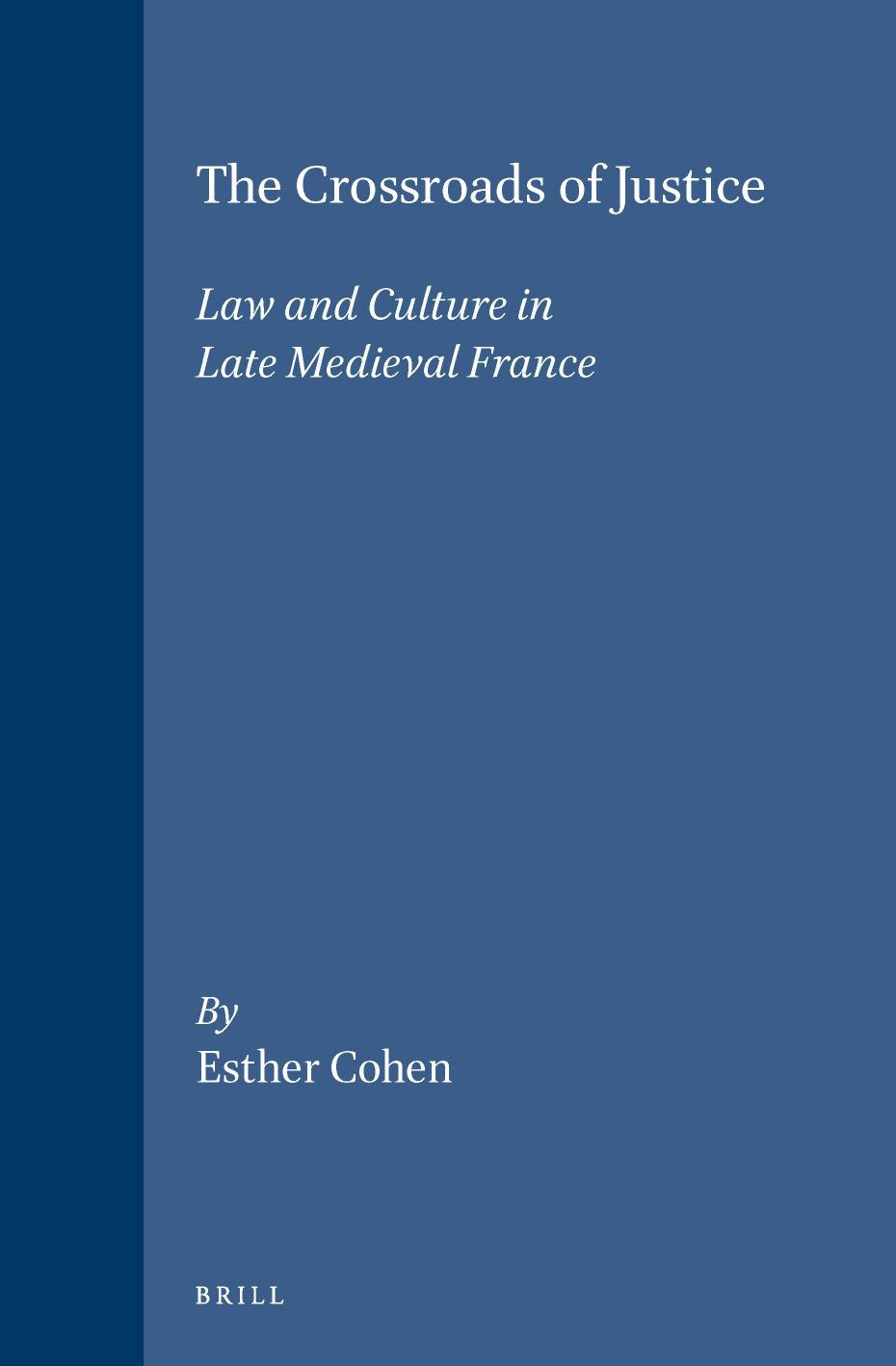 The Crossroads of Justice: Law and Culture in Late Medieval France by Esther Cohen