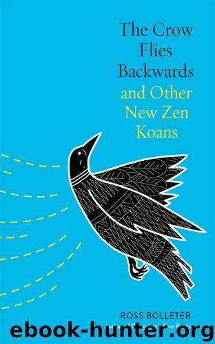 The Crow Flies Backwards and Other New Zen Koans by Ross Bolleter