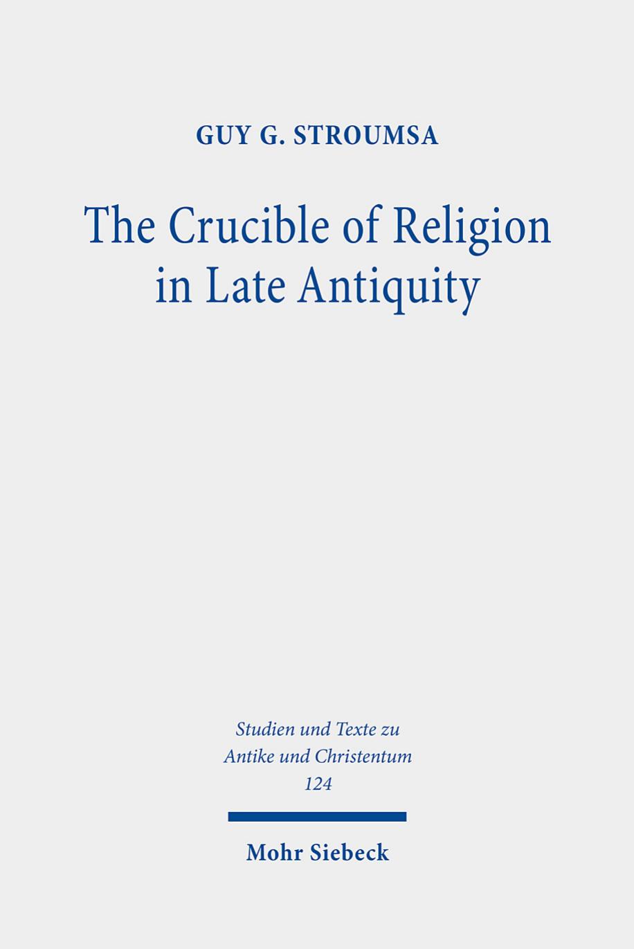 The Crucible of Religion in Late Antiquity by Guy G. Stroumsa
