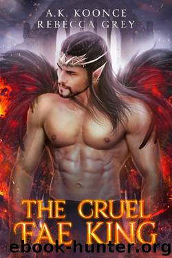 The Cruel Fae King: A Sexy Fantasy Romance Series (The Cursed Kingdoms Series Book 1) by A.K. Koonce & Rebecca Grey
