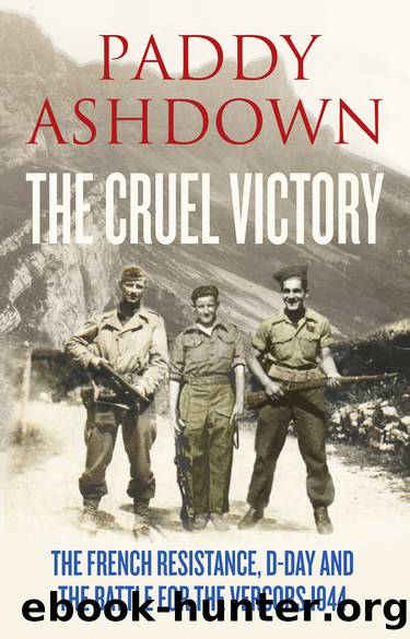 The Cruel Victory: The French Resistance, D-Day and the Battle for the Vercors 1944 by Paddy Ashdown