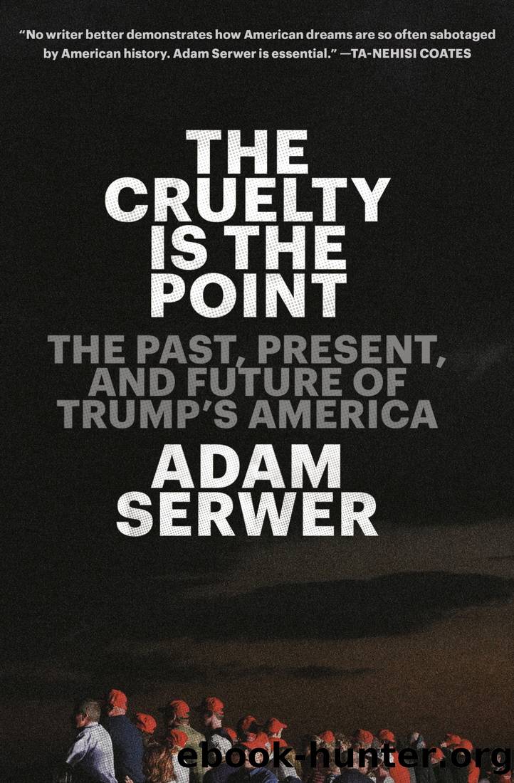 The Cruelty Is the Point: The Past, Present, and Future of Trump's America by Adam Serwer