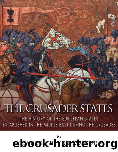 The Crusader States: The History of the European States Established in the Middle East during the Crusades by Charles River Editors