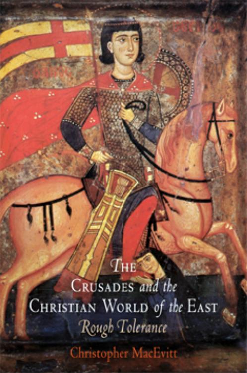 The Crusades and the Christian World of the East: Rough Tolerance by Christopher MacEvitt