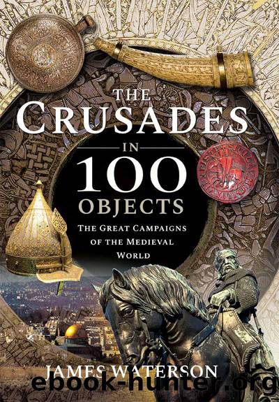The Crusades in 100 Objects by James Waterson;