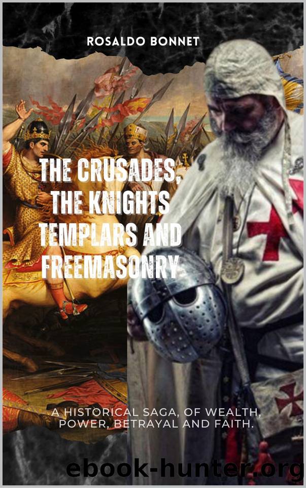 The Crusades, the Templars and Freemasonry: A historical saga, of wealth, power, betrayal and faith. by Bonnet Rosaldo