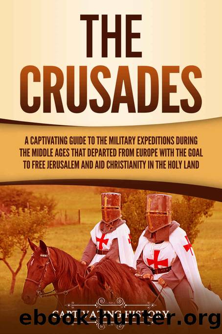 The Crusades: A Captivating Guide to the Military Expeditions During the Middle Ages That Departed from Europe with the Goal to Free Jerusalem and Aid Christianity in th by History Captivating