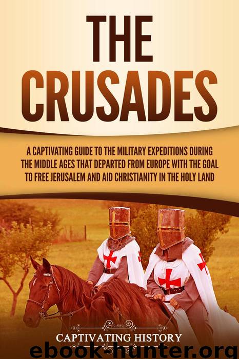 The Crusades: A Captivating Guide to the Military Expeditions During the Middle Ages That Departed from Europe with the Goal to Free Jerusalem and Aid Christianity in the Holy Land by Captivating History