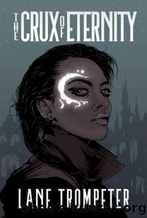 The Crux of Eternity: Eternal Dream, Book 1 (The Eternal Dream Saga) by Lane Trompeter