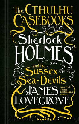 The Cthulhu Casebooks Sherlock Holmes and The Sussex Sea-Devils by James Lovegrove